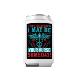 Can Cooler Don't Mess With Me, I May Be Your Nurse Someday